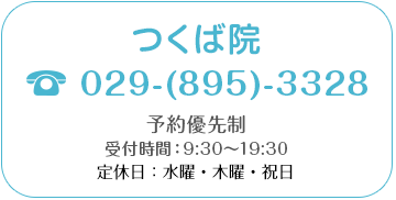 つくば院 029-(895)-3328 予約優先制 受付時間：9:30〜19:30　定休日：木曜・祝日